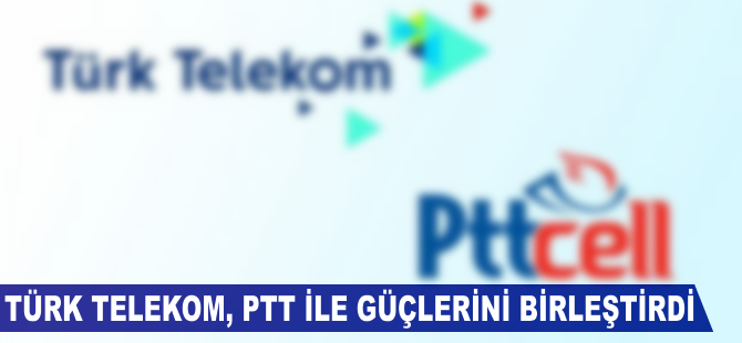 Türk Telekom ile PTT güçlerini birleştirdi