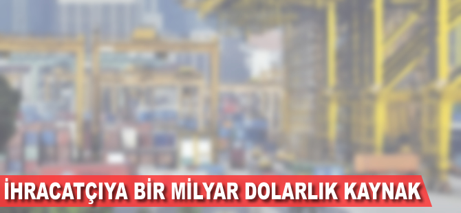 İhracatçıya 1 milyar dolarlık kaynak