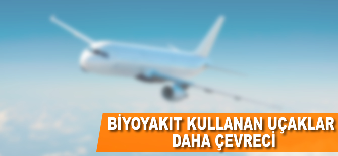 Biyoyakıt kullanan uçaklar daha çevreci