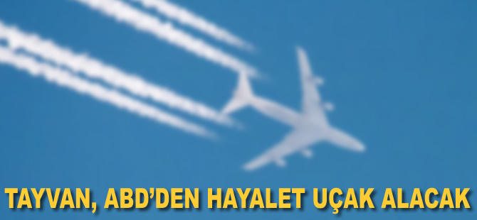 Tayvan, ABD'den hayalet uçak alacak