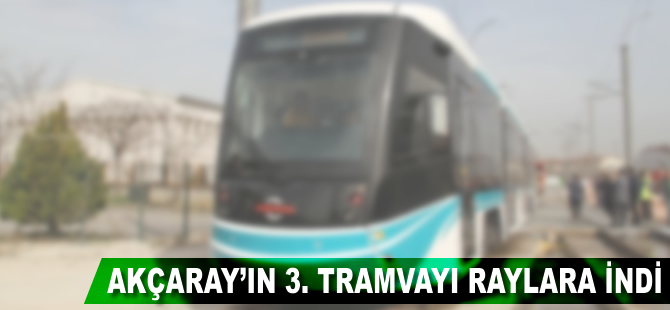 Akçaray’ın üçüncü tramvay aracı raylara indi