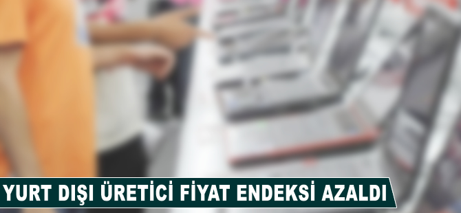 Yurt Dışı Üretici Fiyat Endeksi şubatta azaldı