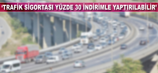 'Trafik sigortası yüzde 30 indirimle yaptırılabilir'