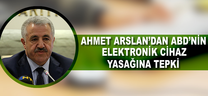 Arslan'dan ABD'nin elektronik cihaz yasağına tepki