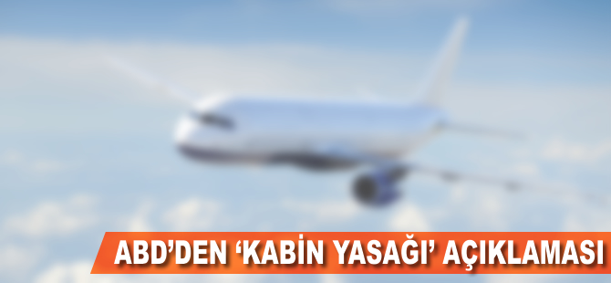 ABD'den 'kabin yasağı' açıklaması