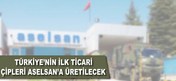 Türkiye'nin ilk ticari çipleri ASELSAN'a üretilecek