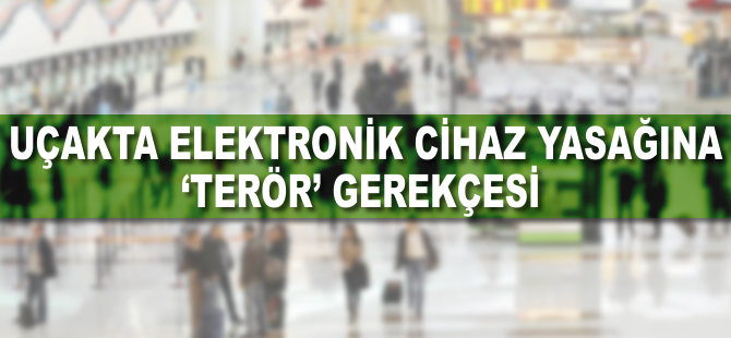 Uçakta elektronik cihaz yasağına 'terör' gerekçesi