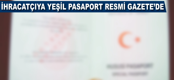 İhracatçıya yeşil pasaport Resmi Gazete'de