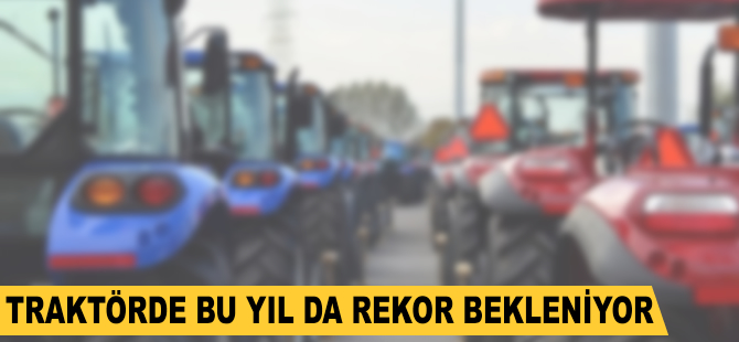 Traktörde bu yıl da rekor bekleniyor