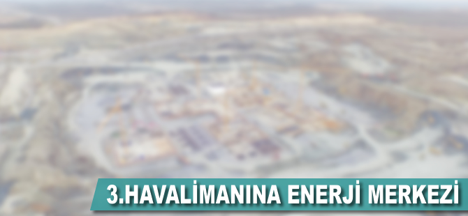 3. havalimanına enerji merkezi