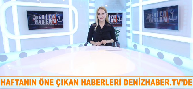 Haftanın öne çıkan haberleri DenizHaber.TV'de yayınlandı