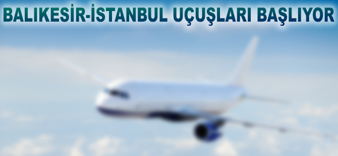 Balıkesir-İstanbul uçuşları başlıyor