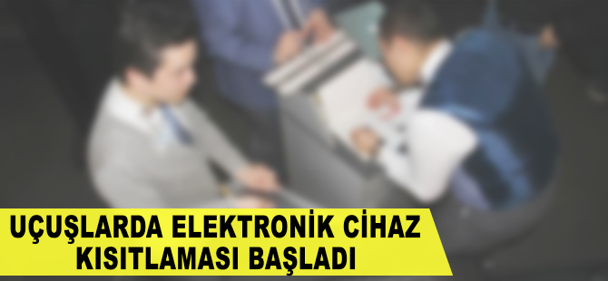 Uçuşlarda elektronik cihaz kısıtlaması başladı