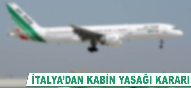 İtalya'dan kabin yasağı kararı