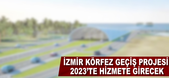 İzmir Körfez Geçiş Projesi 2023’te hizmete girecek