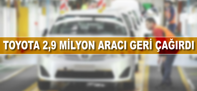 Toyota 2,9 milyon aracı geri çağırdı