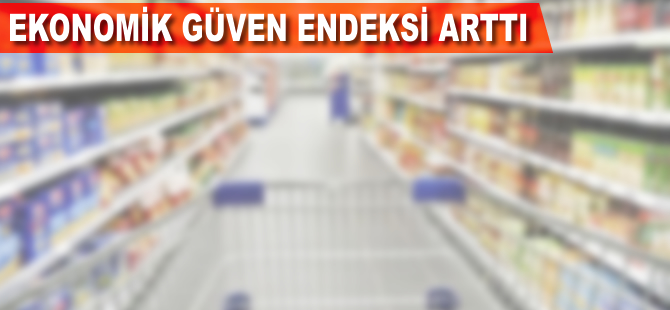 Ekonomik güven endeksi arttı