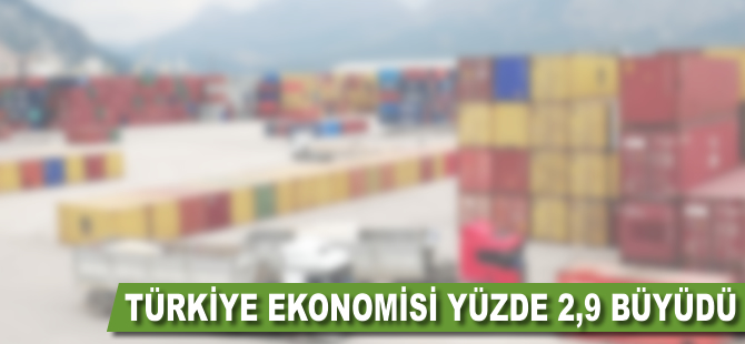 Türkiye ekonomisi yüzde 2,9 büyüdü