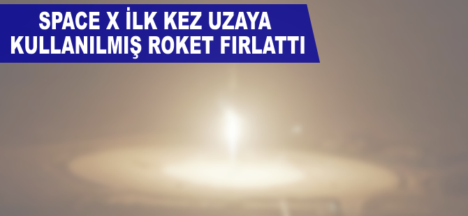 SpaceX ilk kez uzaya 'kullanılmış roket' fırlattı