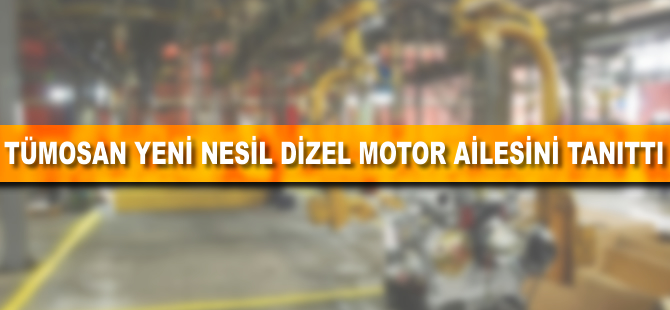 TÜMOSAN yeni nesil dizel motor ailesini tanıttı