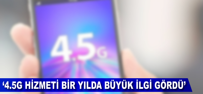 '4,5G hizmeti bir yılda büyük ilgi gördü'