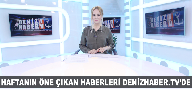 Haftanın öne çıkan haberleri DenizHaber.TV'de yayınlandı