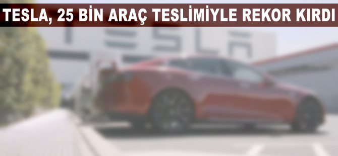 Tesla, 25 bin araç teslimiyle rekor kırdı