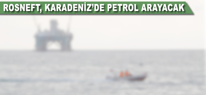 Rosneft, Karadeniz'de petrol arayacak