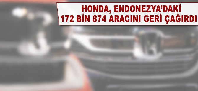 Honda Endonezya'daki 172 bin 874 aracını geri çağırdı