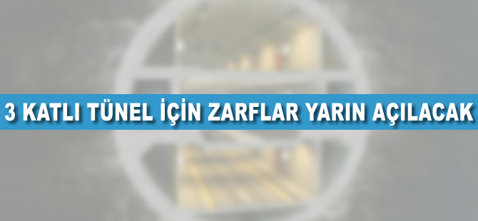 3 katlı tünel için zarflar yarın açılacak