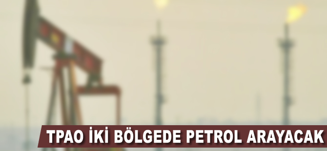 TPAO iki bölgede petrol arayacak