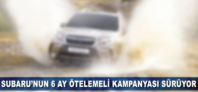 Subaru'nun 6 ay ötelemeli kampanyası sürüyor