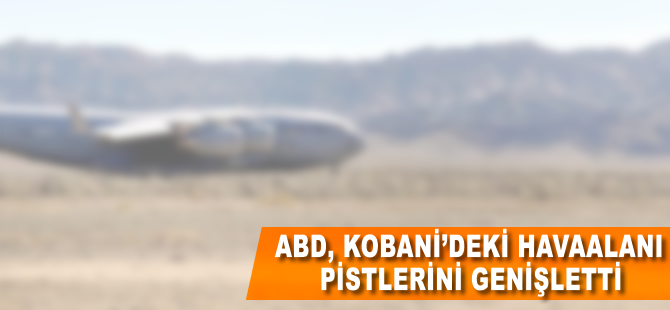 ABD Kobani'deki havaalanı pistlerini genişletti