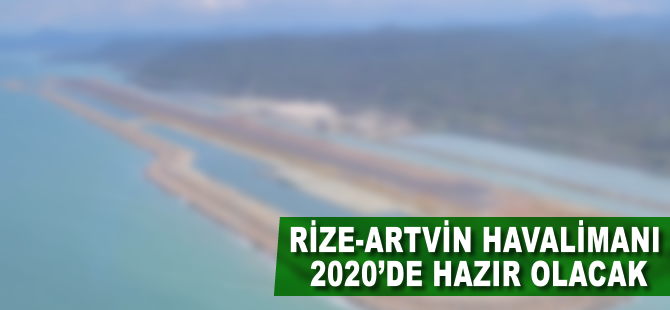 Rize-Artvin havalimanı 2020'de hazır olacak