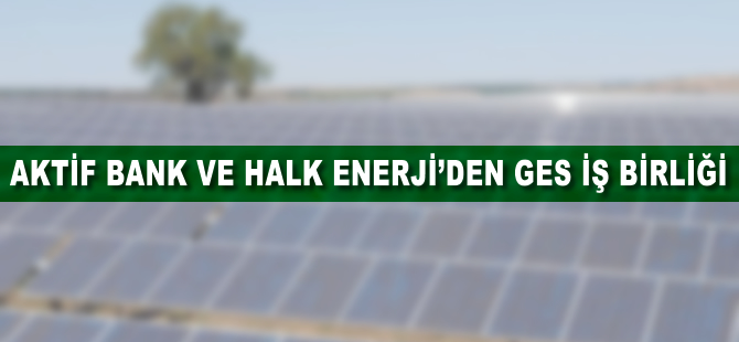 Aktif Bank ve Halk Enerji'den GES iş birliği