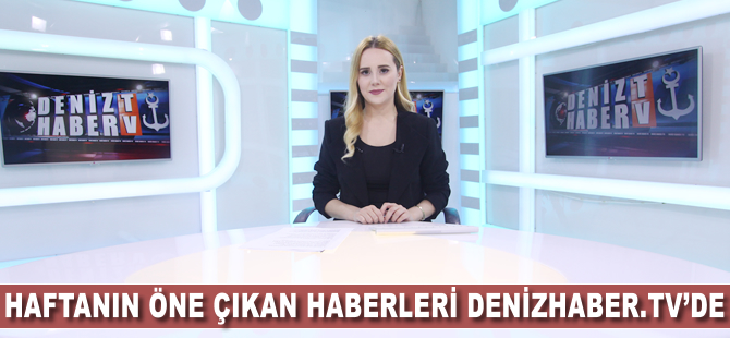 Haftanın öne çıkan haberleri DenizHaber.TV'de yayınlandı