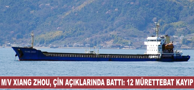 Genel kargo gemisi M/V Xiang Zhou Çin açıklarında battı: 12 mürettebat kayıp