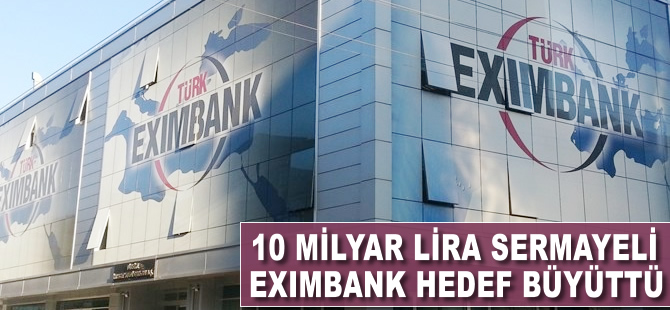 10 milyar lira sermayeli Eximbank hedef büyüttü