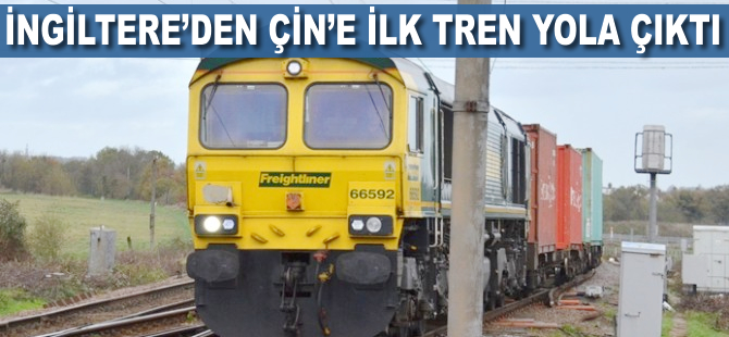 İngiltere'den Çin'e ilk tren yola çıktı