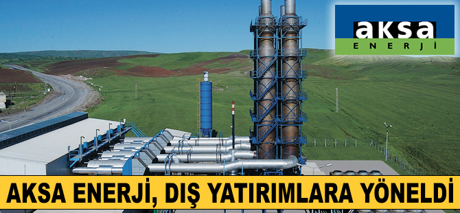 Aksa Enerji dış yatırırmlara yöneldi