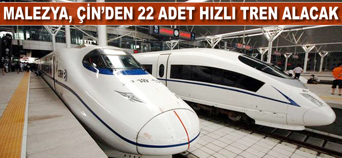 Malezya, Çin'den 22 adet hızlı tren alacak