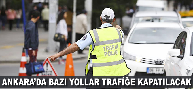 Ankara'da bazı yollar trafiğe kapatılacak