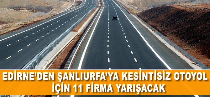 Edirne'den Şanlıurfa'ya kesintisiz otoyol için 11 firma yarışacak