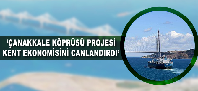 ‘Çanakkale Köprüsü Projesi kent ekonomisini canlandırdı’