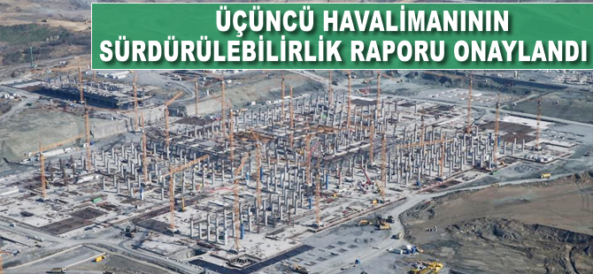 Üçüncü havalimanının sürdürülebilirlik raporu onaylandı