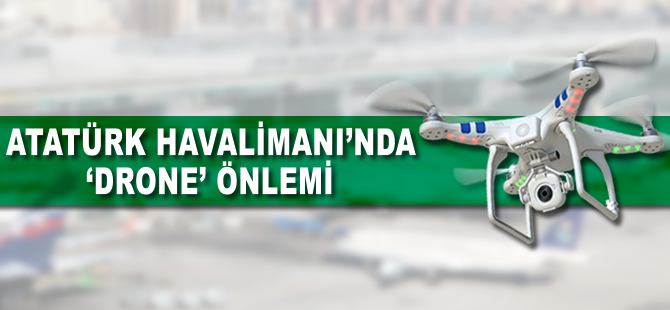 Atatürk Havalimanı'nda 'drone' önlemi