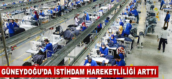 Güneydoğu'da istihdam hareketliliği arttı