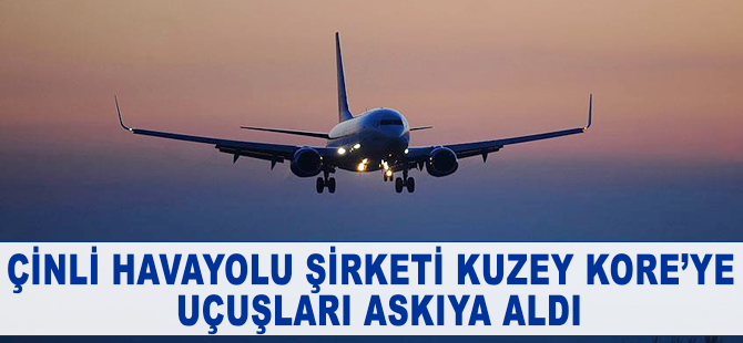 Çinli havayolu şirketi Kuzey Kore'ye uçuşları askıya aldı