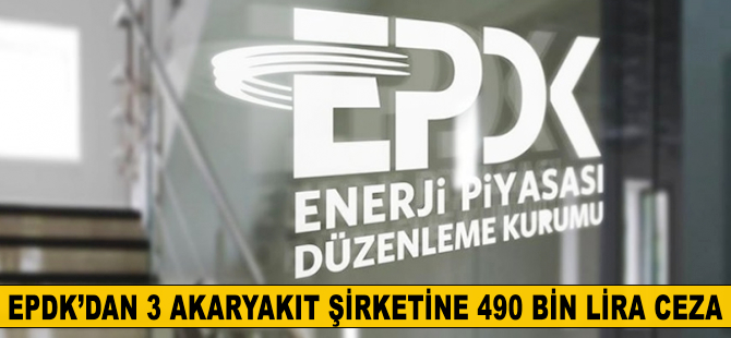 EPDK'dan 3 akaryakıt şirketine 490 bin lira ceza