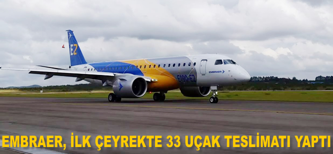 Embraer ilk çeyrekte 33 uçak teslimatı yaptı